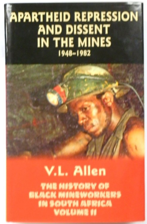 The History of Black Mineworkers in South Africa Volume II: Apartheid Repression and Dissent in the Mines, 1948-1982
