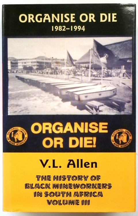 The History of Black Mineworkers in South Africa, Volume III: Organise or Die, 1982-1994