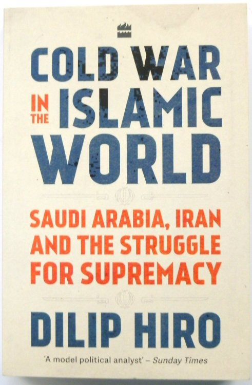 Cold War in the Islamic World: Saudi Arabia, Iran and the Struggle for Supremacy