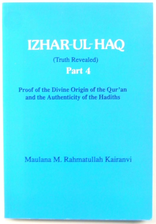 Izhar-ul-Haq (Truth Revealed): Part 4, Proof of the Divine Origin of the Qur'an and the Authenticity of the Hadiths
