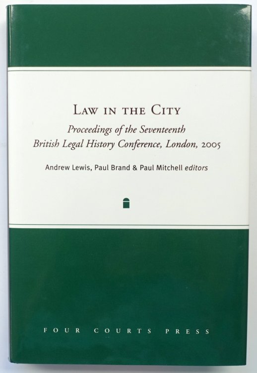 Law in the City: Proceedings of the Seventeenth British Legal History Conference, London, 2005