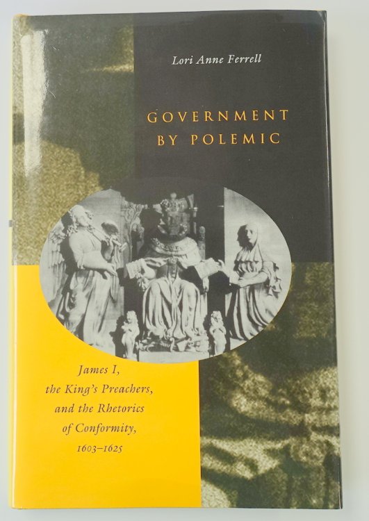 Government By Polemic: James I, the King's Preachers and the Rhetorics of Conformity: 1603-1625