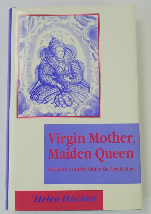 Virgin Mother, Maiden Queen: Elizabeth I and the Cult of the Virgin Mary