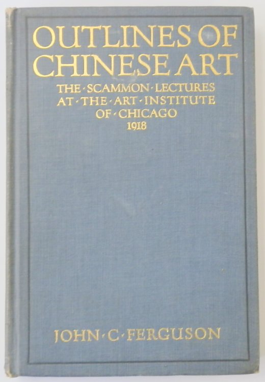 Outlines of Chinese Art: The Scammon Lectures at the Art Institute of Chicago, 1918
