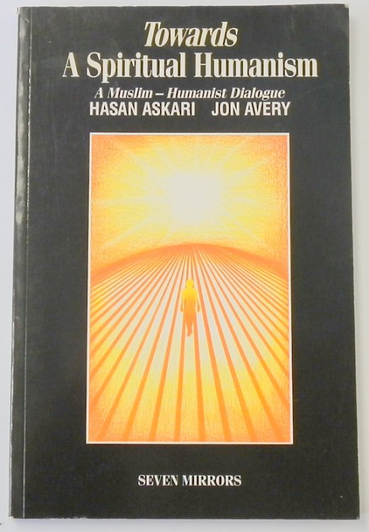 Towards a Spiritual Humanism: A Muslim - Humanist Dialogue