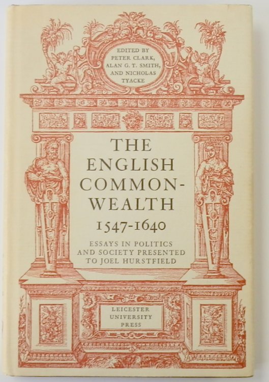 The English Commonwealth 1547-1640: Essays in Politics and Society Presented to Joel Hurstfield