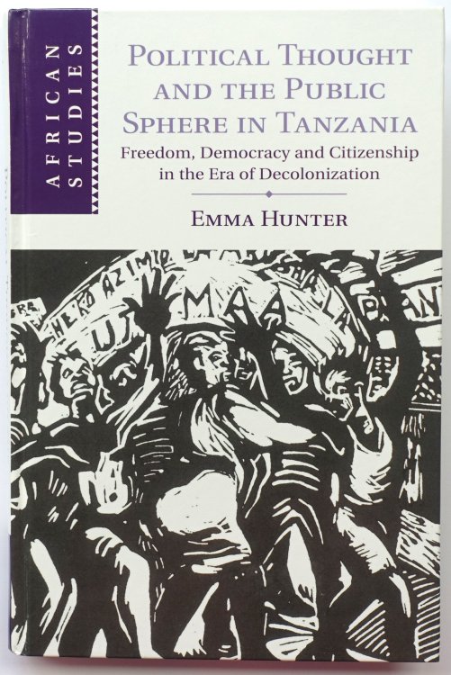 Political Thought And the Public Sphere in Tanzania: Freedom, Democracy and Citizenship in the Era of Decolonization
