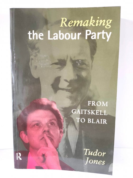 Remaking the Labour Party: From Gaitskell to Blair