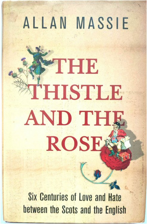 The Thistle and the Rose: Six Centuries of Love and Hate Between the Scots and the English