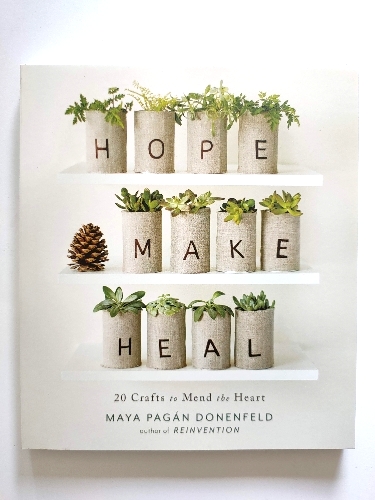 Hope, Make, Heal: 20 Crafts to Mend the Heart