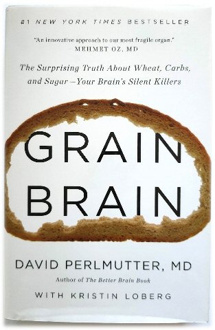 Grain Brain: The Surprising Truth About Wheat, Carbs, and Sugar - Your Brain's Silent Killers