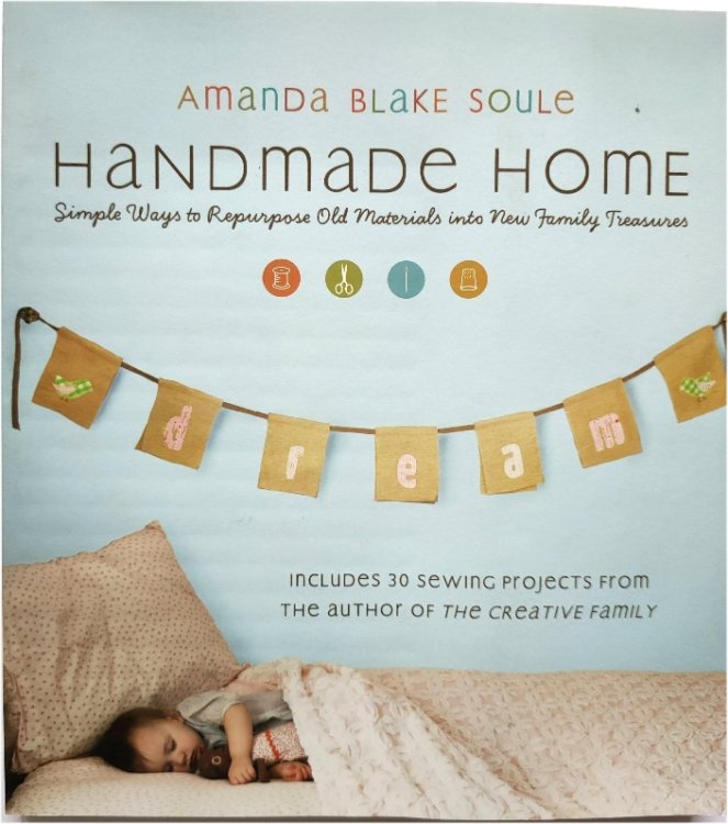 Handmade Home: Simples Ways to Repurpose Old Materials Into New Family Treasures