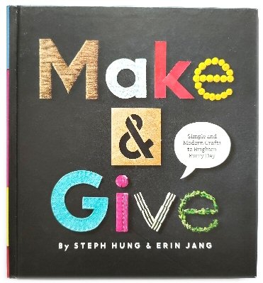 Image for Make & Give: Simple and Modern Crafts to Brighten Every Day Make & Give: Simple and Modern Crafts to Brighten Every Day