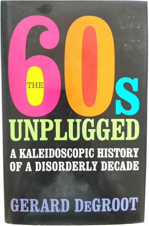 The 60s Unplugged: A Kaleidoscopic History of a Disorderly Decade