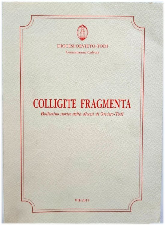 Colligite Fragmenta: Bollettino Storico Della Diocesi Di Orvieto-Todi, VII - 2015