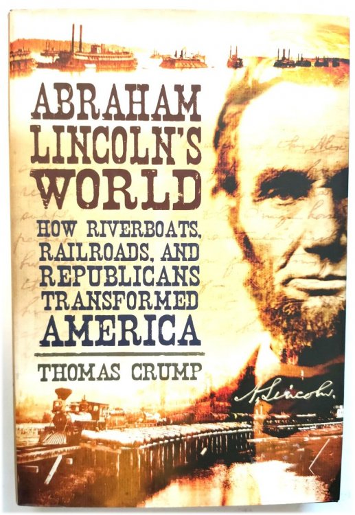 Abraham Lincoln's World: How Riverboats, Railroads, and Republicans Transformed America