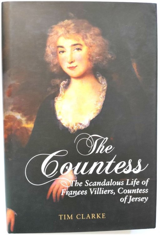 The Countess: The Scandalous Life of Frances Villiers, Countess of Jersey, 1753-1821