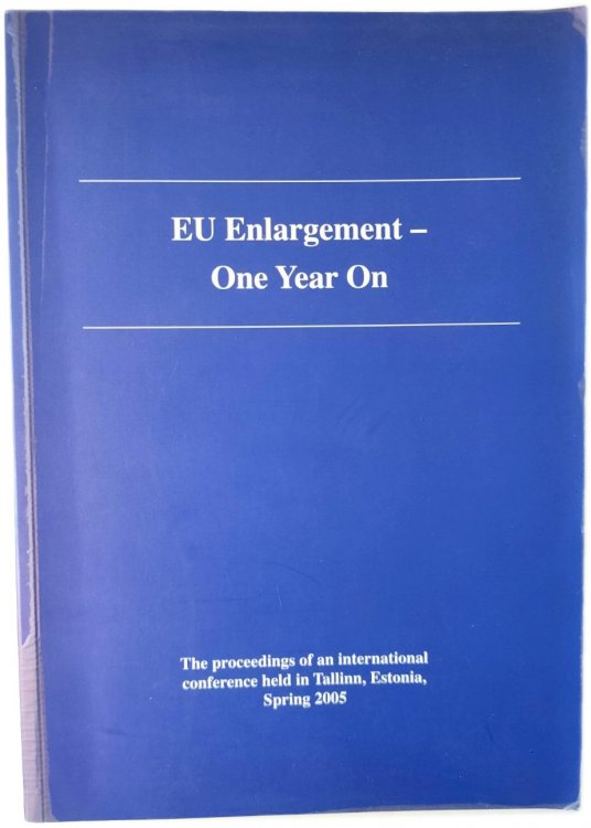 EU Enlargement - One Year On: The Proceedings of an International Conference Held in Tallinn, Estonia, Spring 2005