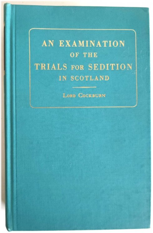 An Examination of the Trials for Sedition Which Have Hitherto Occurred in Scotland