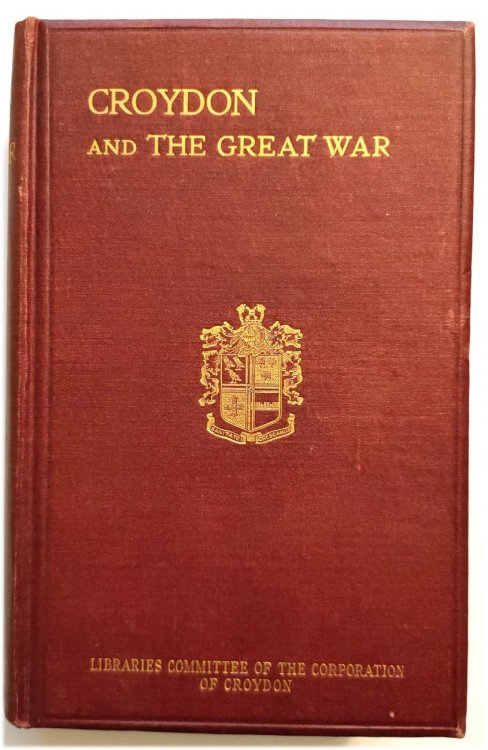 Croydon and the Great War: The Official History of the War Work of the Borough and Its Citizens from 1914 to 1919, Together with The Croydon Roll of Honour