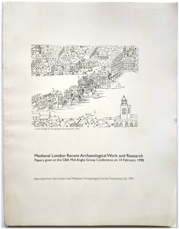 Medieval London Recent Archaeological Work and Research: Papers Given at the CBA Mid-Anglia Group Conference on 14 February 1998