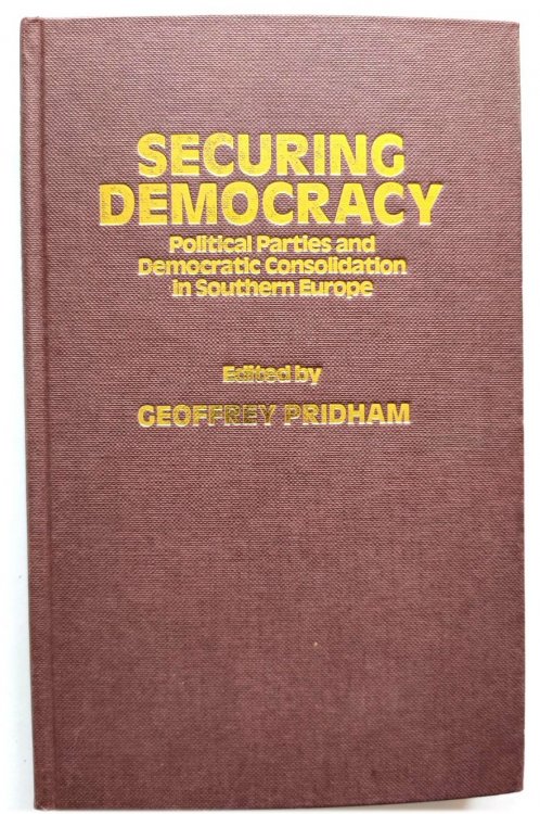 Securing Democracy: Political Parties and Democratic Consolidation in Southern Europe