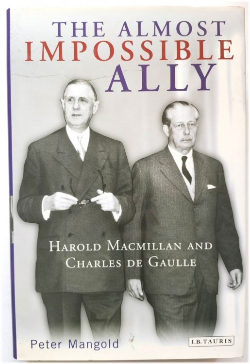 The Almost Impossible Ally: Harold Macmillan and Charles de Gaulle