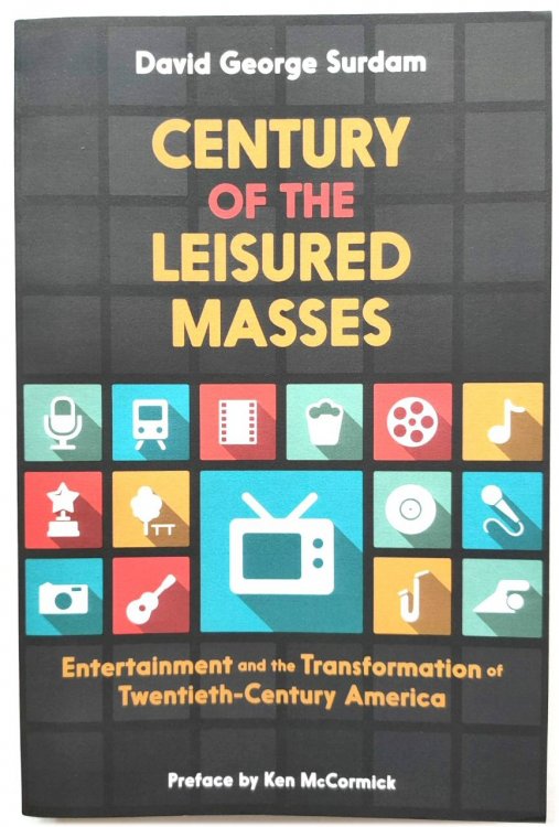 Century of the Leisured Masses: Entertainment and the Transformation of Twentieth-Century America
