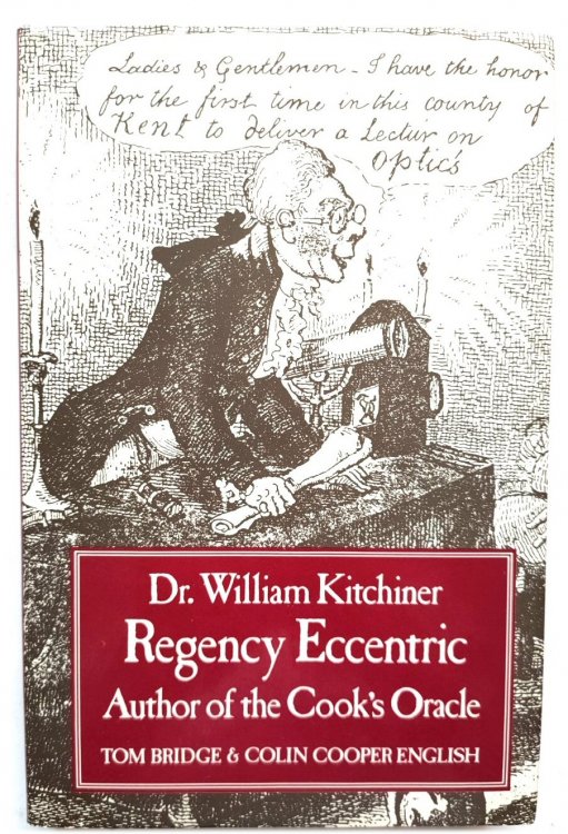 Dr. William Kitchiner, Regency Eccentric: Author of the Cook's Oracle