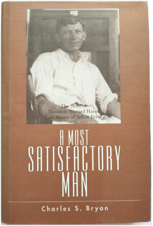 A Most Satisfactory Man: The Story of Theodore Brevard Hayne, Last Martyr of Yellow Fever