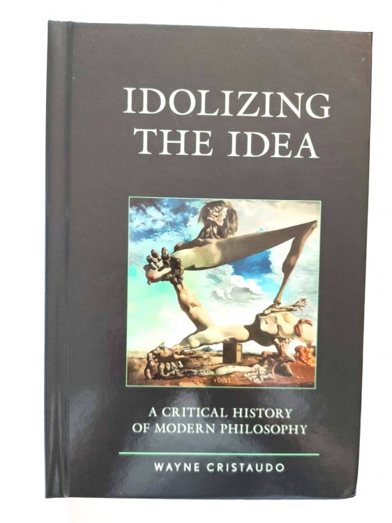 Image for Idolizing the Idea: A Critical History of Modern Philosophy Idolizing the Idea: A Critical History of Modern Philosophy