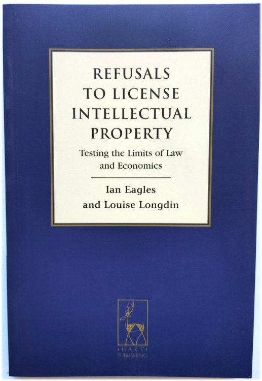 Refusals to License Intellectual Property: Testing the Limits of Law and Economics
