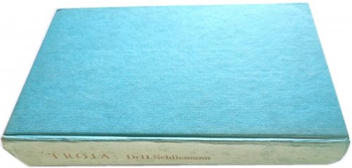 Troja: Results of the Latest Researches and Discoveries on the Site of Homer's Troy, and in the Heroic Tumuli and Other Sites, Made in the Year 1882; and a Narrative of a Journey in the Troad in 1881