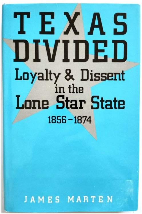 Texas Divided: Loyalty and Dissent in the Lone Star State, 1856-1874