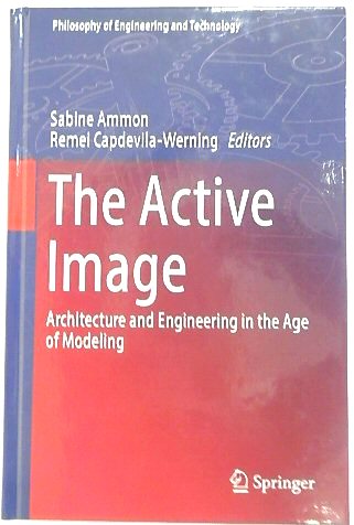 The Active Image: Architecture and Engineering in the Age of Modeling: 28 (Philosophy of Engineering and Technology, 28)