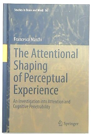 The Attentional Shaping of Perceptual Experience: An Investigation into Attention and Cognitive Penetrability: 16 (Studies in Brain and Mind, 16)