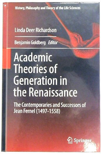 Academic Theories of Generation in the Renaissance: The Contemporaries and Successors of Jean Fernel (1497-1558) (History, Philosophy and Theory of the Life Sciences, 22)