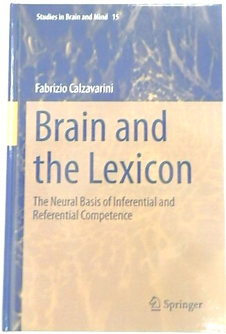 Brain and the Lexicon: The Neural Basis of Inferential and Referential Competence (Studies in Brain and Mind, 15)