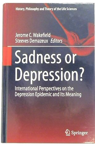 Sadness or Depression: International Perspectives on the Depression Epidemic and Its Meaning (History, Philosophy and Theory of the Life Sciences, 15)