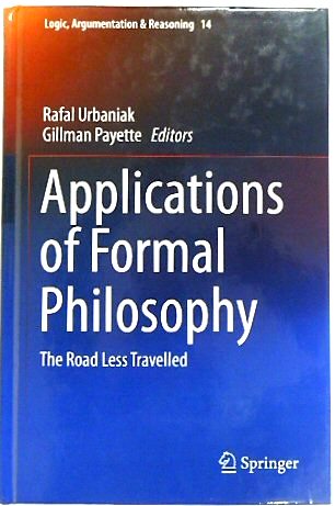 Applications of Formal Philosophy: The Road Less Travelled (Logic, Argumentation & Reasoning, 14)