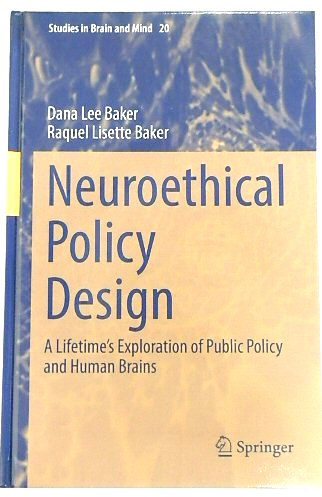 Neuroethical Policy Design: A Lifetime's Exploration of Public Policy and Human Brains (Studies in Brain and Mind, 20)