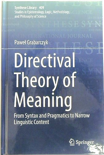 Directival Theory of Meaning: From Syntax and Pragmatics to Narrow Linguistic Content (Synthese Library, 409)