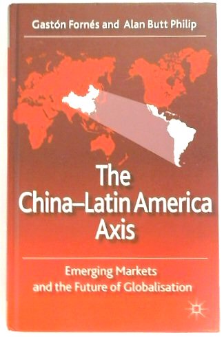 The China-Latin America Axis: Emerging Markets and the Future of Globalisation