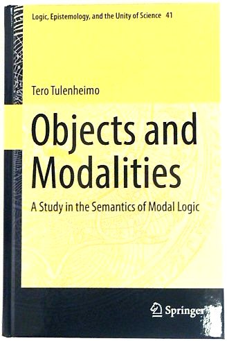 Objects and Modalities: A Study in the Semantics of Modal Logic: 41 (Logic, Epistemology, and the Unity of Science, 41)