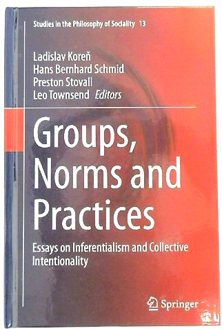 Groups, Norms and Practices: Essays on Inferentialism and Collective Intentionality (Studies in the Philosophy of Sociality, 13)