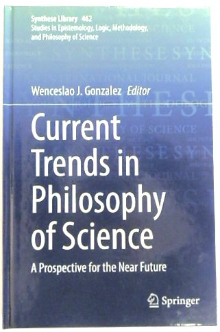 Current Trends in Philosophy of Science: A Prospective for the Near Future (Synthese Library, 462)