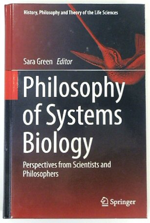 Philosophy of Systems Biology: Perspectives from Scientists and Philosophers (History, Philosophy and Theory of the Life Sciences, 20)