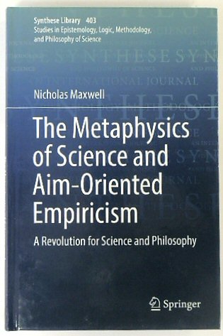 The Metaphysics of Science and Aim-Oriented Empiricism: A Revolution for Science and Philosophy (Synthese Library, 403)