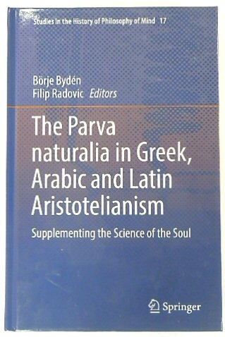 The Parva naturalia in Greek, Arabic and Latin Aristotelianism: Supplementing the Science of the Soul: 17 (Studies in the History of Philosophy of Mind, 17)