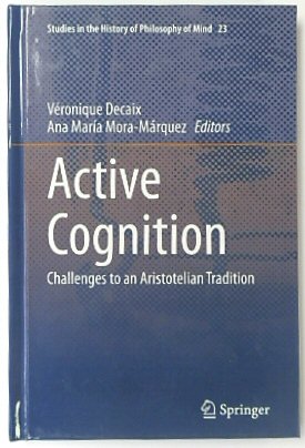 Active Cognition: Challenges to an Aristotelian Tradition (Studies in the History of Philosophy of Mind, 23)